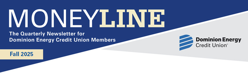 Moneyline Fall 2025 The Quarterly Newsletter for Dominion Energy Credit Union Members