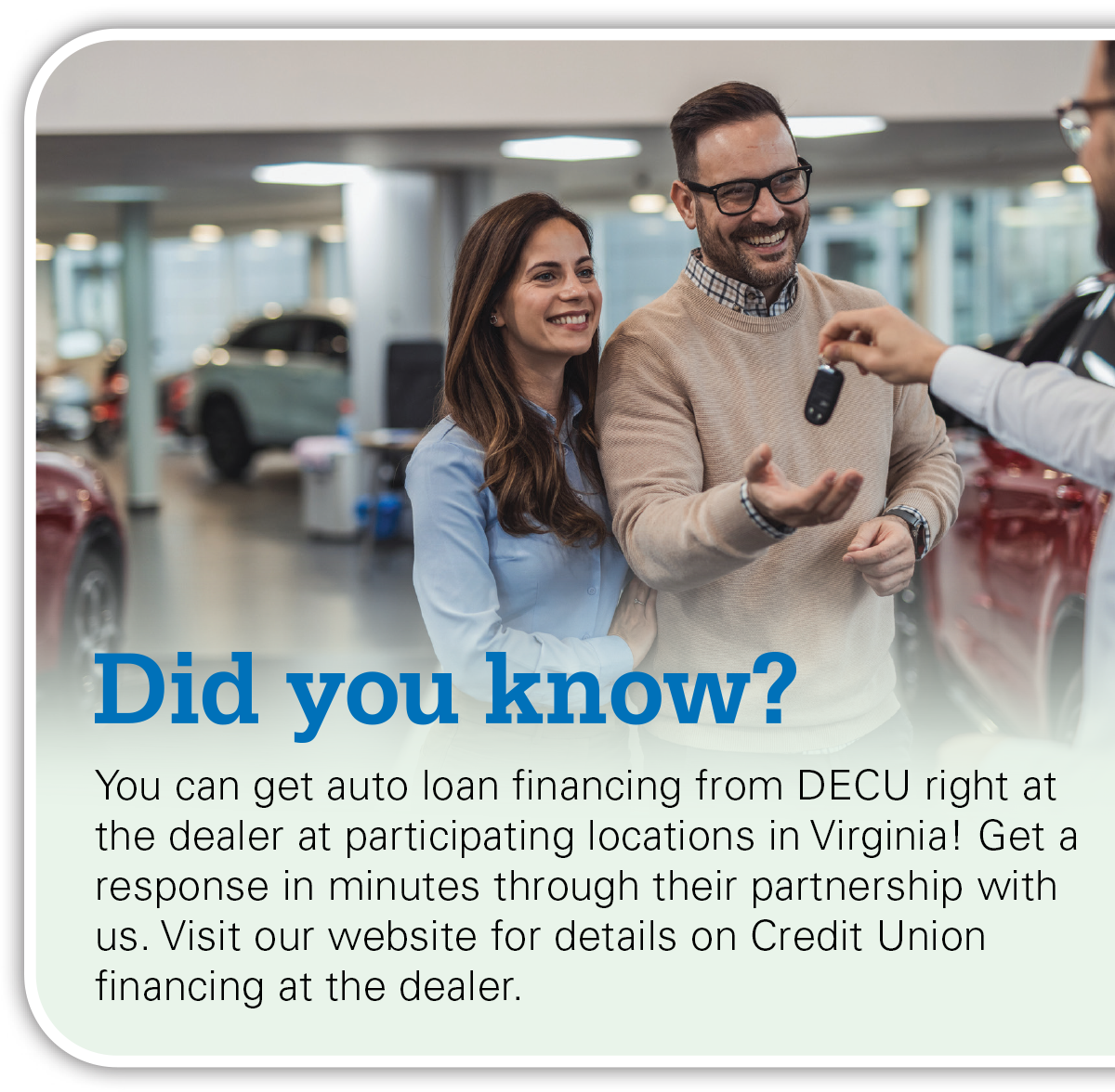 You can get auto loan financing from DECU right at the dealer at participating locations in Virginia! Get a response in minutes through their partnership with us. Visit our website for details on Credit Union financing at the dealer.