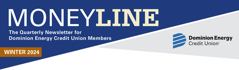 Moneyline Winter 2024 The Quarterly Newsletter for Dominion Energy Credit Union Members